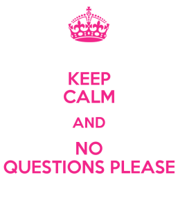 keep-calm-and-no-questions-please